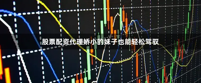 股票配资代理娇小的妹子也能轻松驾驭