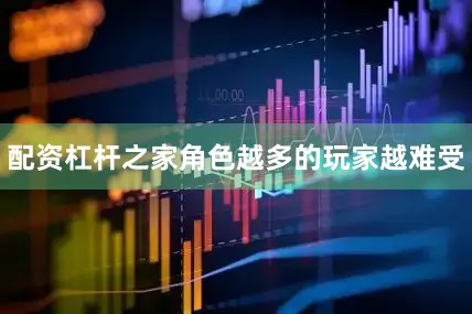 配资杠杆之家角色越多的玩家越难受